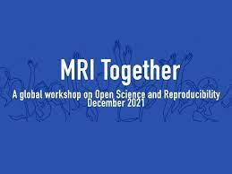 MRI Together - a global workshop on Open Science and Reproducibility, December 2021
